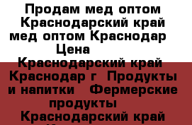 Продам мед оптом Краснодарский край,мед оптом Краснодар › Цена ­ 200 - Краснодарский край, Краснодар г. Продукты и напитки » Фермерские продукты   . Краснодарский край,Краснодар г.